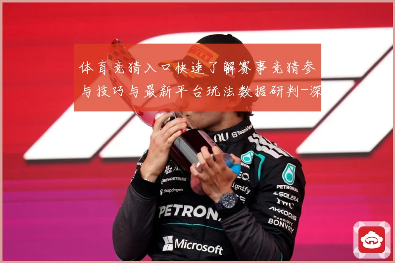 体育竞猜入口快速了解赛事竞猜参与技巧与最新平台玩法数据研判-深度解析