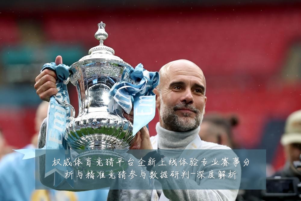 权威体育竞猜平台全新上线体验专业赛事分析与精准竞猜参与数据研判-深度解析